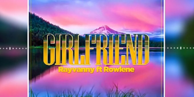 Girlfriend (Ft Rowlene)