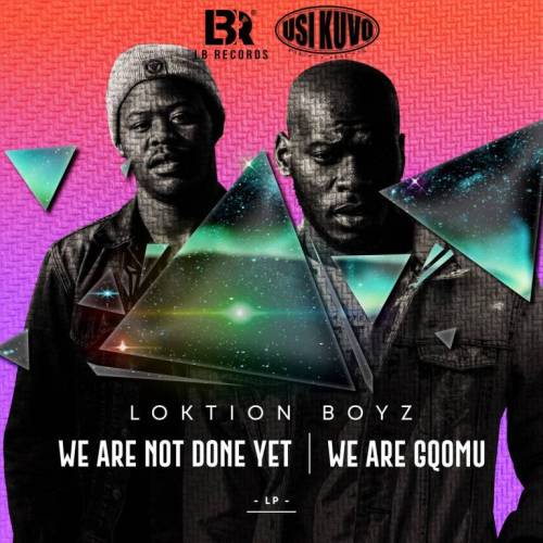 We Are not Done Yet, We Are Gqomu by Loktion Boyz | Album