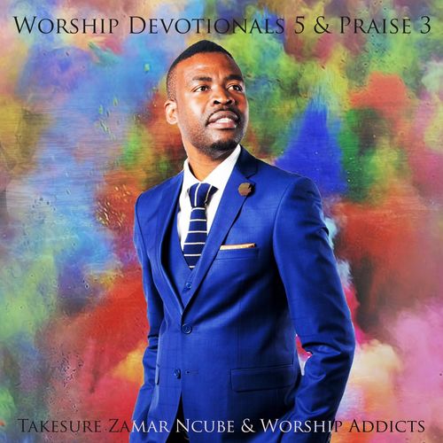 Worship Devotional 5 & Praise 3 by Takesure Zamar Ncube | Album