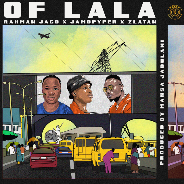 Of Lala (Ft Rahman jago, Jamo Pyper, Zlatan Ibile)