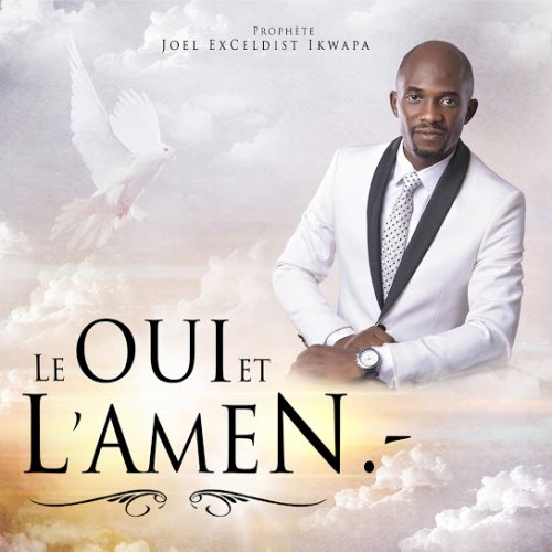 Le Oui et L'Amen by Prophète Joel Exceldist Ikwapa | Album
