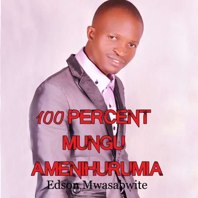 100 Percent Mungu Amenihurumia by Edson Mwasabwite | Album