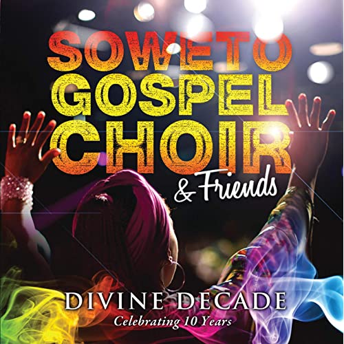 Divine Decade (Celebrating 10 Years) by Soweto Gospel Choir | Album