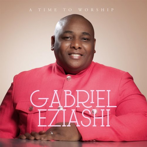 A Time to Worship by Gabriel Eziashi | Album