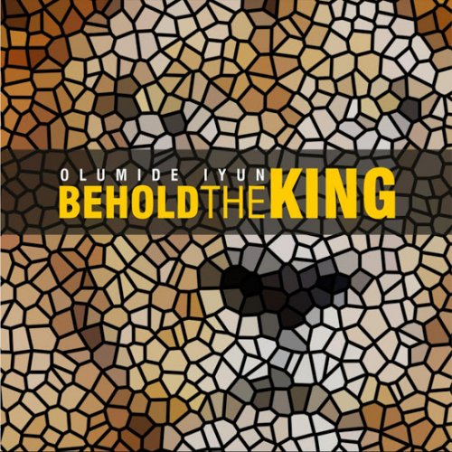 Behold the King by Olumide Iyun | Album