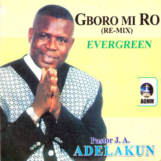 Gboro Mi Ro (Re-Mix) Evergreen by Pastor J. A. Adelakun | Album