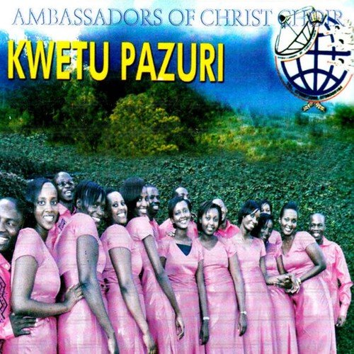 Kwetu Pazuri by Ambassadors of Christ Choir | Album