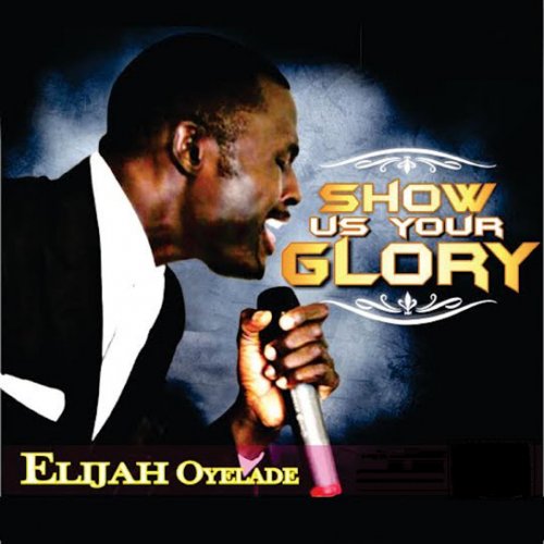 Show Us Your Glory by Elijah Oyelade | Album