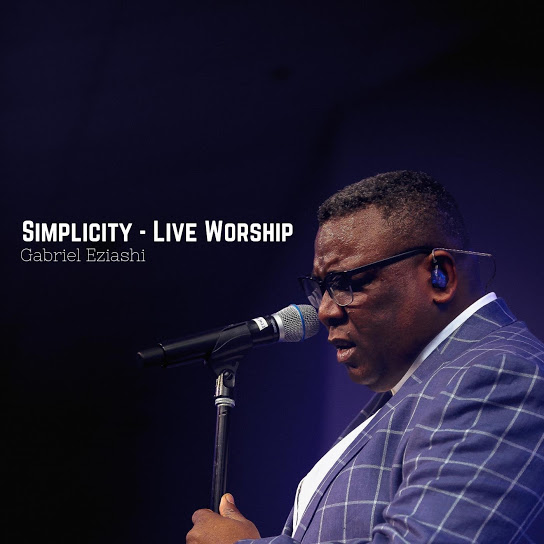 Simplicity Live Worship by Gabriel Eziashi | Album