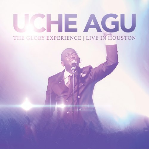 The Glory Experience (Live In Houston) by Uche Agu | Album