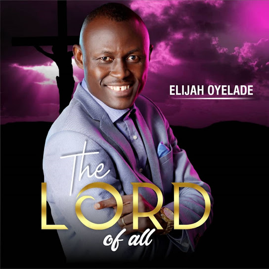 The Lord of All by Elijah Oyelade | Album