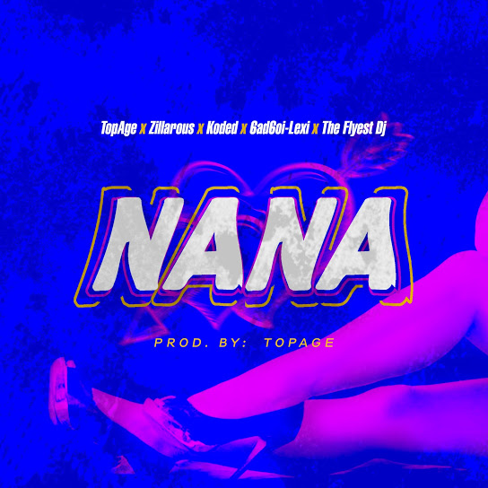Nana (Ft Zillarous, Koded, 6ad6oi-Lexi, the Flyest DJ)