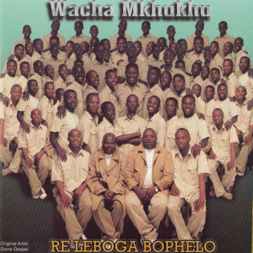Re Leboga Bophelo by Wacha Mkhukhu Wachumlilo | Album