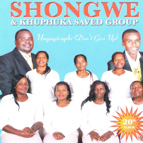 Ungagivaphi Dont Give Up by Shongwe & Khuphuka Saved Group | Album