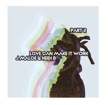 Love Can Make It Work, Part 2 by J Maloe | Album