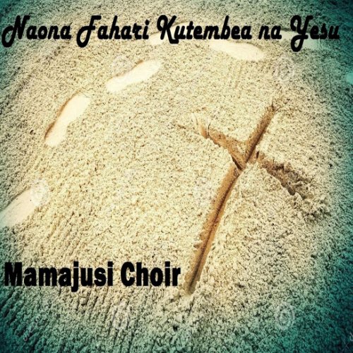 Naona Fahari Kutembea Na Yesu by Mamajusi Choir | Album