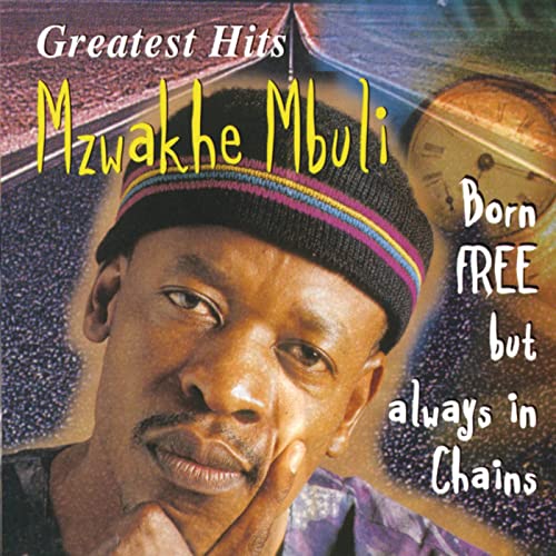 Greatest Hits (Born Free But Always In Chains) by Mzwakhe Mbuli | Album