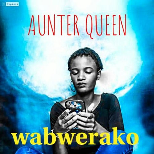 Wabwelako (Ft Aunter queen)