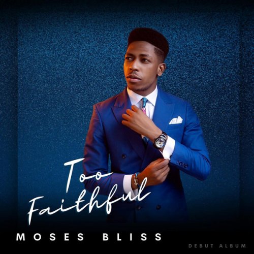 Too Faithful by Moses Bliss | Album