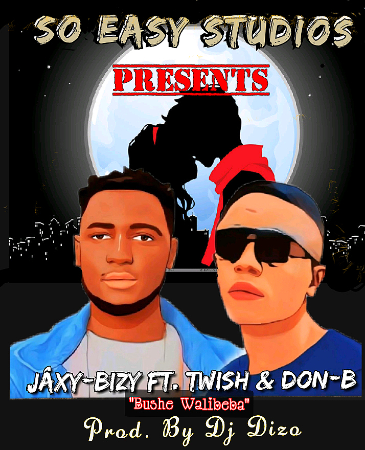 Bushe walibe (Jaxy-Bizy ft, Twish & Don-b)