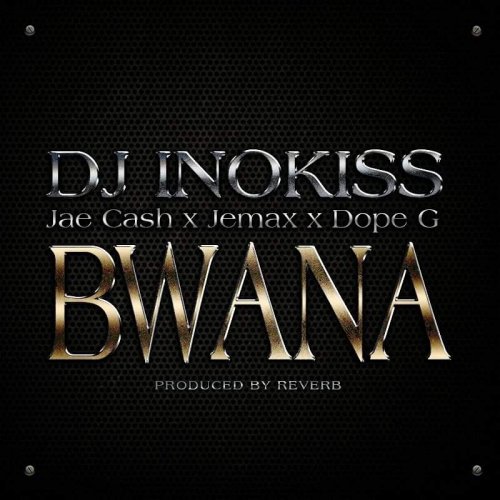 Bwana (Ft Jae cash, Jemax and Dope G)