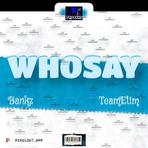 Who Say (Ft Bankz, TeamEtim)