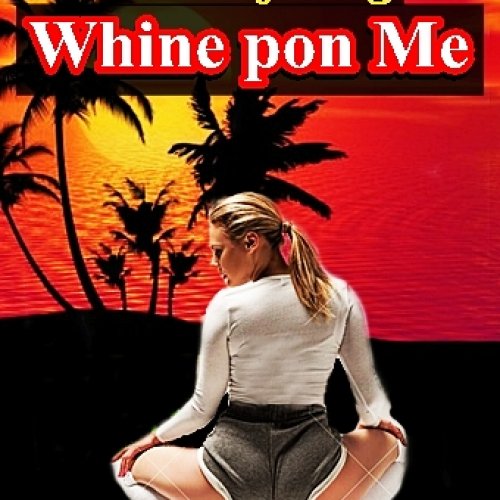 Whine pon me