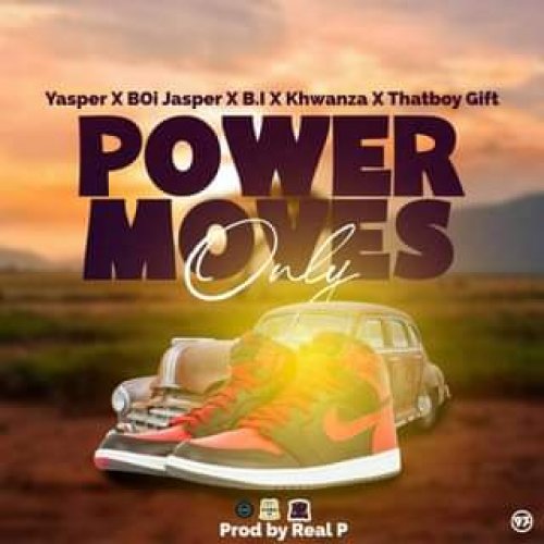 Power Moves Only (Ft Yasper Mafumu, BoiJasper, BI, Khwanza, Thatboy Gift)