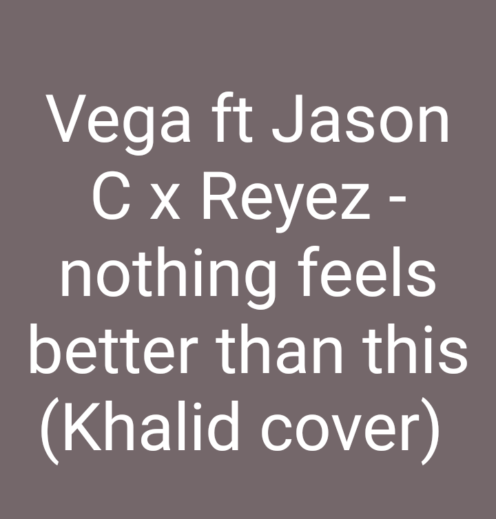 Vega ft Jason - Nothing feels better than this (Khalid cover)