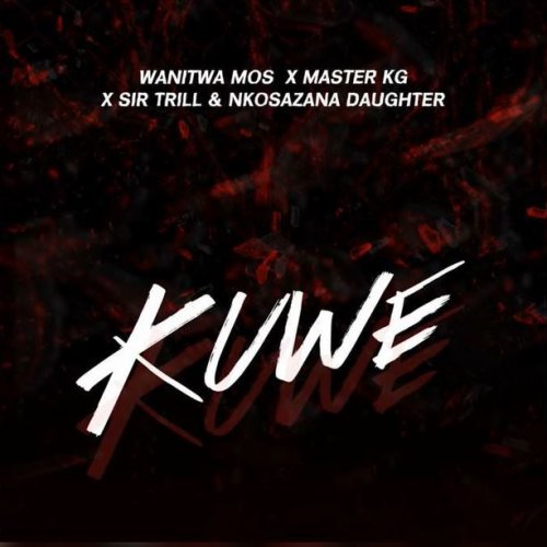 Kuwe (Ft Nkosazana Daughter, Master KG, Sir Trill)