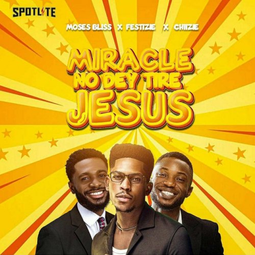 Miracle No Dey Tire Jesus (Ft Festizie & Chizie)