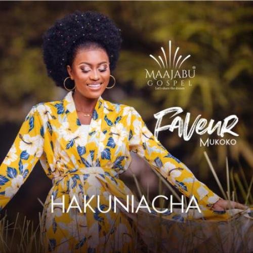 Hakuniacha by Faveur Mukoko | Album
