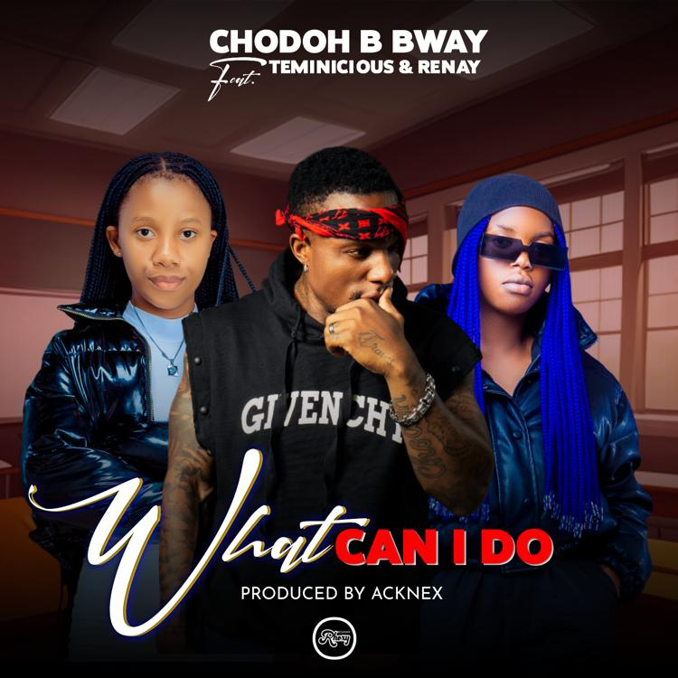 What Can I Do (Ft Teminicious & Renay)