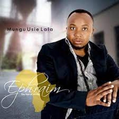 Mungu Usie Lala by Ephraim Son of Africa | Album
