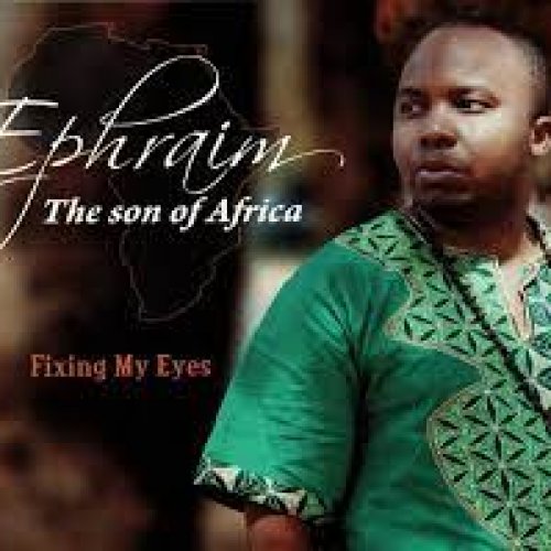 Fixing My Eyes by Ephraim Son of Africa | Album