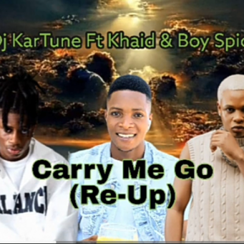 Carry Me Go (Re-Up) Ft Khaid & Boy Spyce