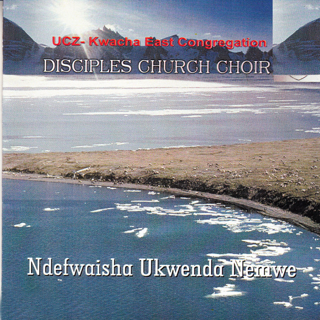 Ndefwaisha Ukwenda Nemwe by UCZ Kwacha East Congregation Disciples Church Choir | Album