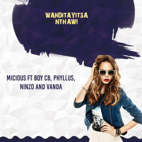 WANDITAYITSA NTHAWI (Ft Boy cb, phyllus, Ninzo and vanda)