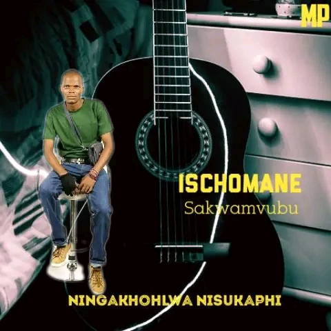 Ischomane Sakwamvubu - Ningakhohlwa Nisukaphi