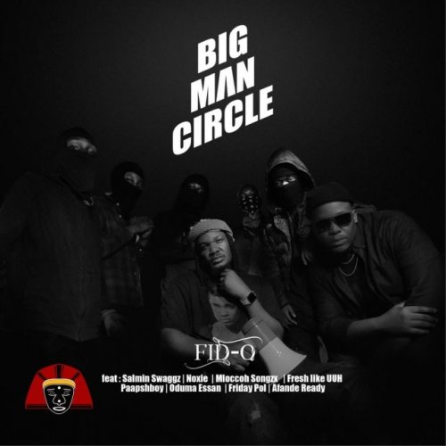 BigMan Circle (Ft Salmin Swaggz, Noxie, Mloccoh Songzx, Paapshboy, Oduma Essan, Friday Pol, Afande Ready & Fresh Like Uhhh)