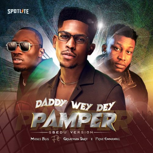 Daddy Wey Dey Pamper (Gbedu Version) (Ft Greatman Takit & Prinx Emmanuel)