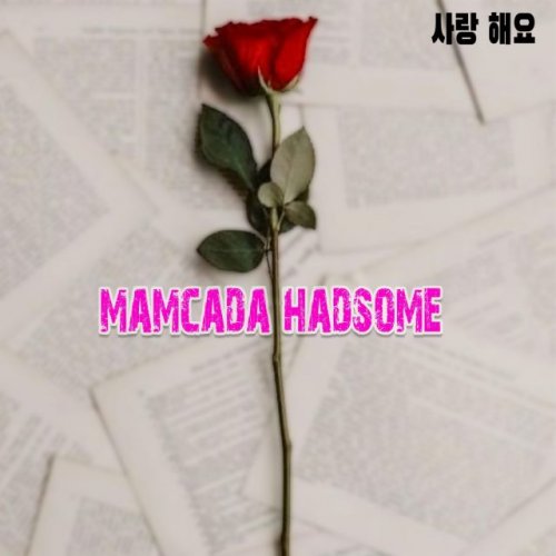 Mamcada Hadsome 사랑 해요 by Mamcada Hadsome