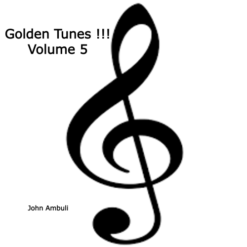 Golden Tunes !!! Volume 5.0 by John Ambuli