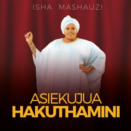 Asiekujua Hakuthamini by Isha Mashauzi | Album