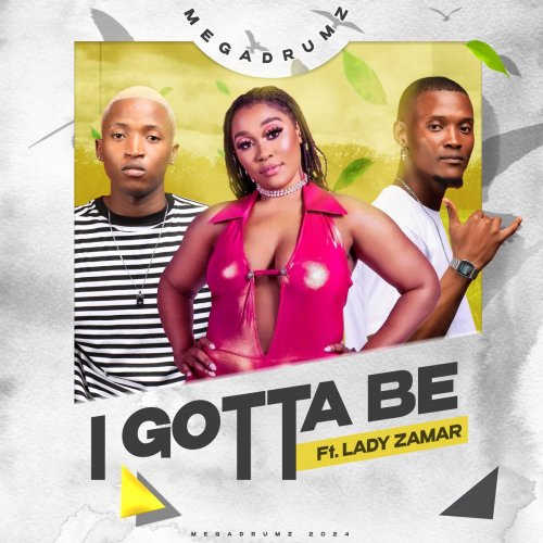 I Gotta Be (Ft Lady Zamar)