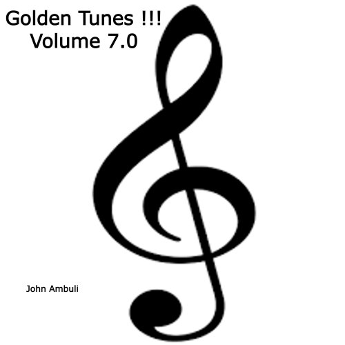 Golden Tunes !!! - Volume 7.0 by John Ambuli