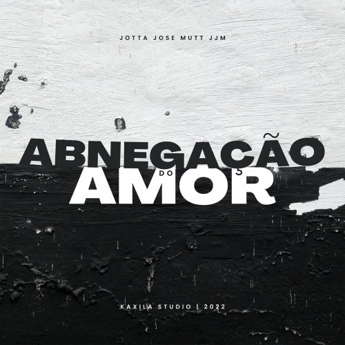 ABNEGAÇÃO DO AMOR by Jotta Jose Mutt JJM | Album