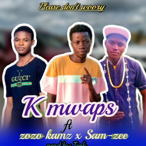Please don't worry (K Mwaps ft zozo kazy x Sam zee) promo by