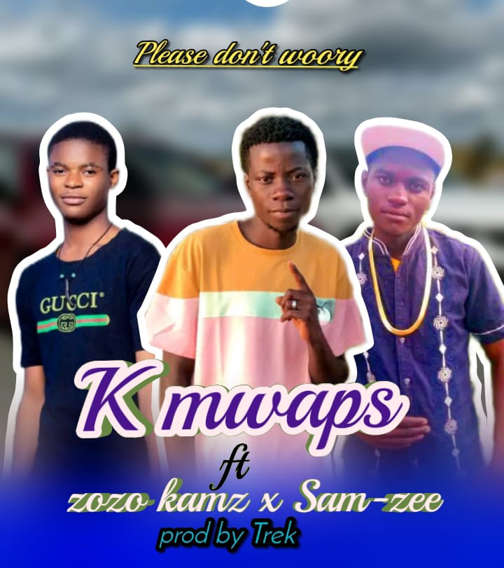 Please don't worry (K Mwaps ft zozo kazy x Sam zee) promo by