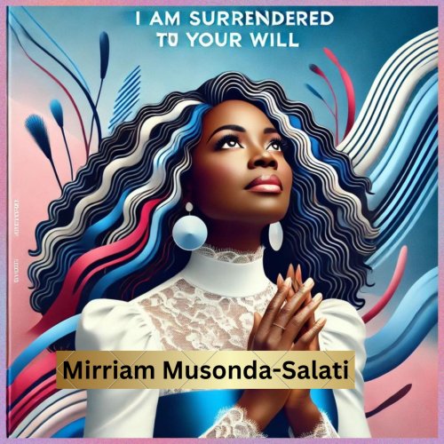 I am Surrendered To Your Will by Mirrian K Musonda-salati | Album